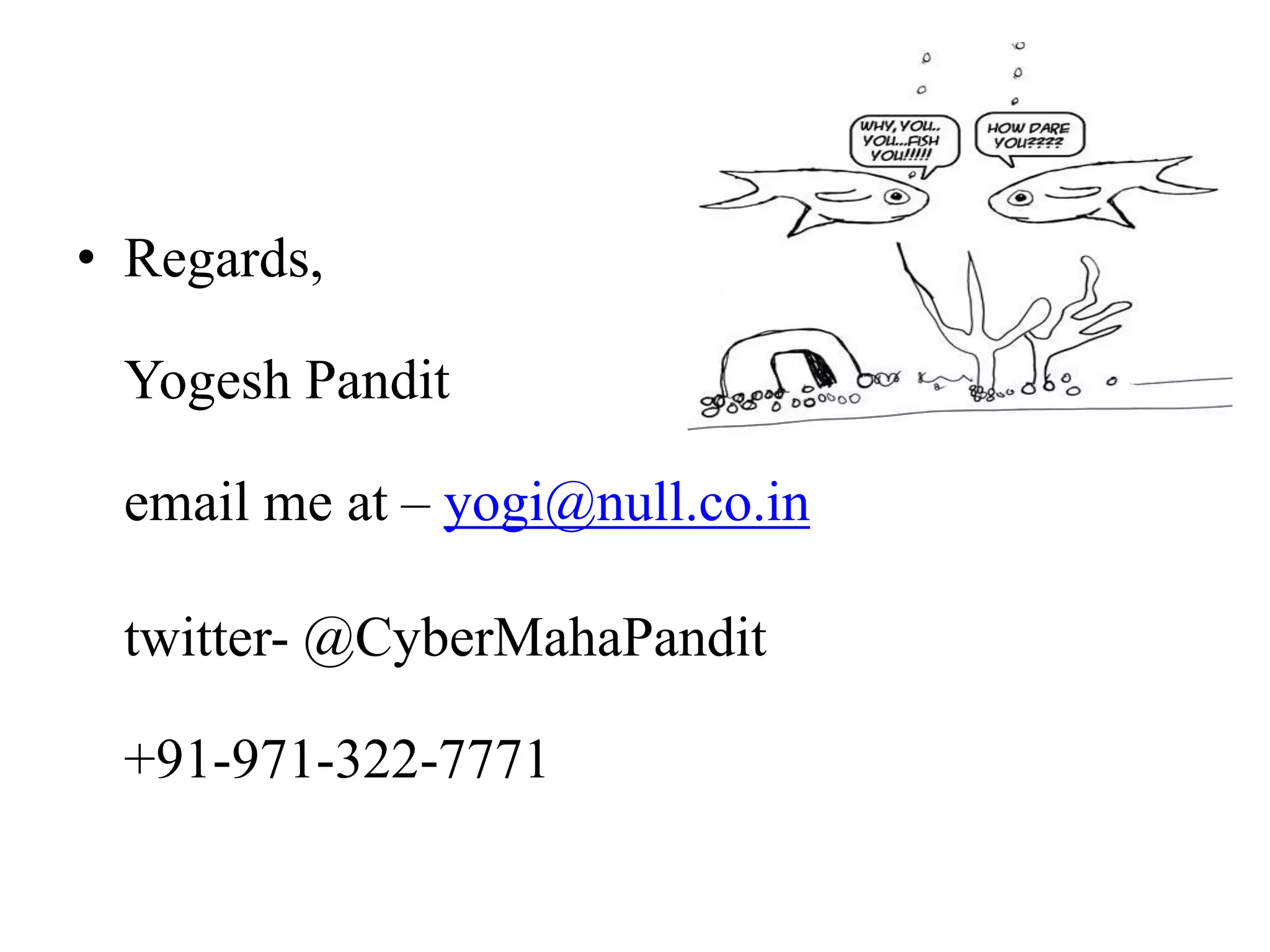 • Regards,
Yogesh Pandit
email me at – yogi@null.co.in
twitter- @CyberMahaPandit
+91-971-322-7771
 