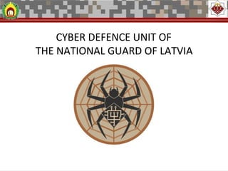 CYBER DEFENCE UNIT OF
THE NATIONAL GUARD OF LATVIA
 