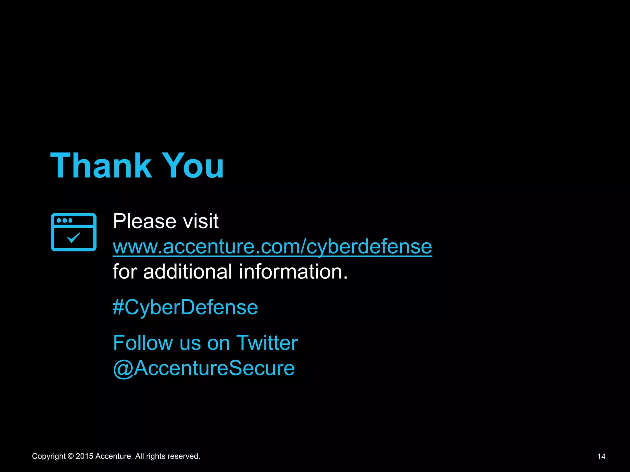 Copyright © 2015 Accenture All rights reserved.Copyright © 2015 Accenture All rights reserved.
Thank You
Please visit
www.accenture.com/cyberdefense
for additional information.
#CyberDefense
Follow us on Twitter
@AccentureSecure
14
 