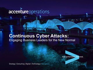 Copyright © 2015 Accenture All rights reserved.
Continuous Cyber Attacks:
Engaging Business Leaders for the New Normal
 