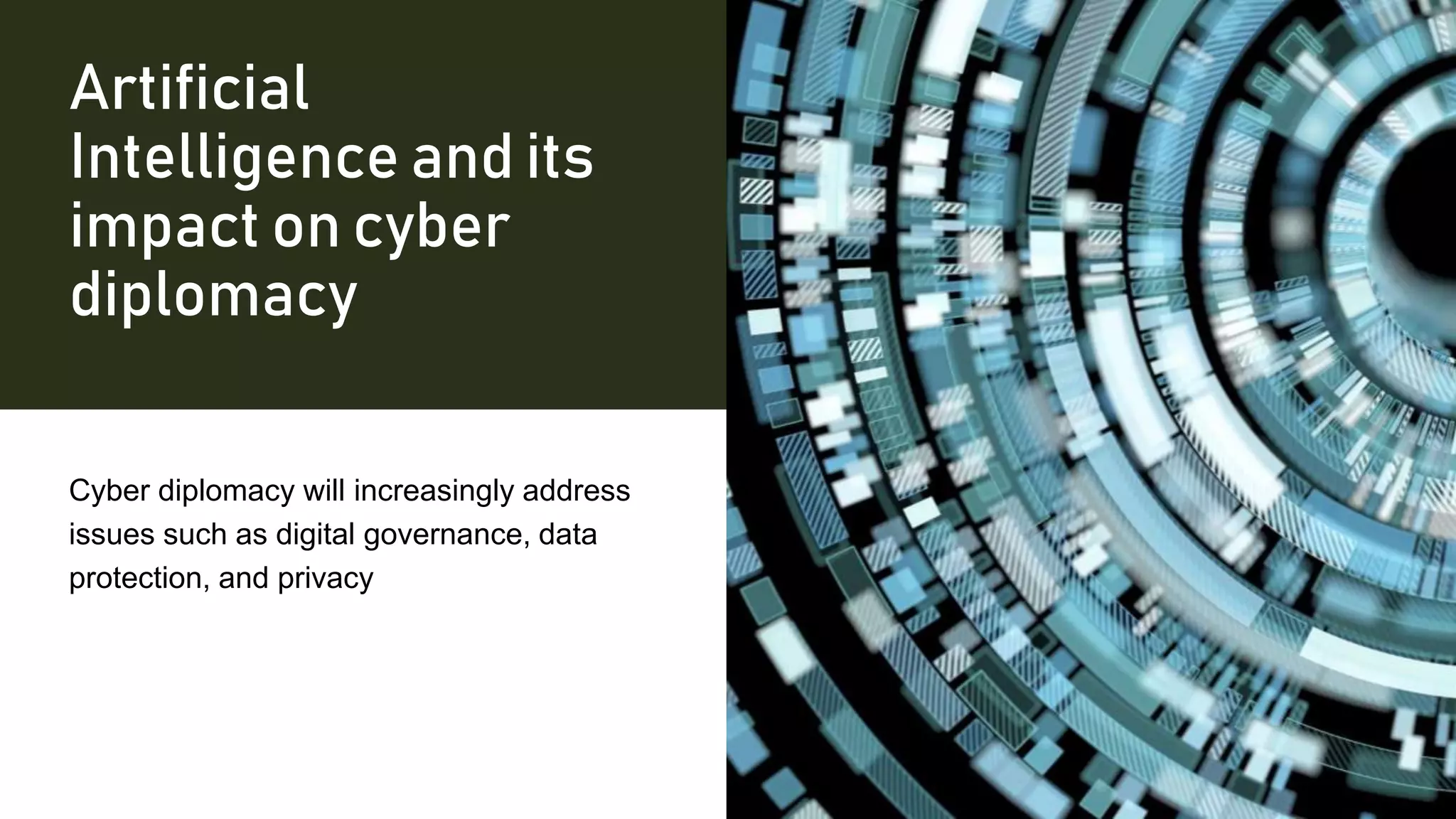Artificial
Intelligence and its
impact on cyber
diplomacy
Cyber diplomacy will increasingly address
issues such as digital governance, data
protection, and privacy
 