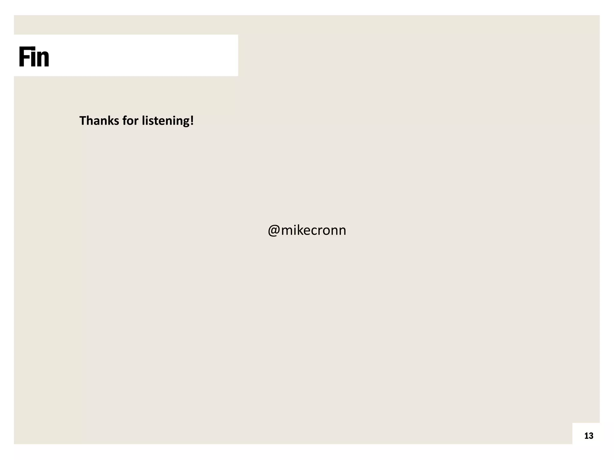 Fin
      Thanks for listening!




                              @mikecronn




                                           13
 