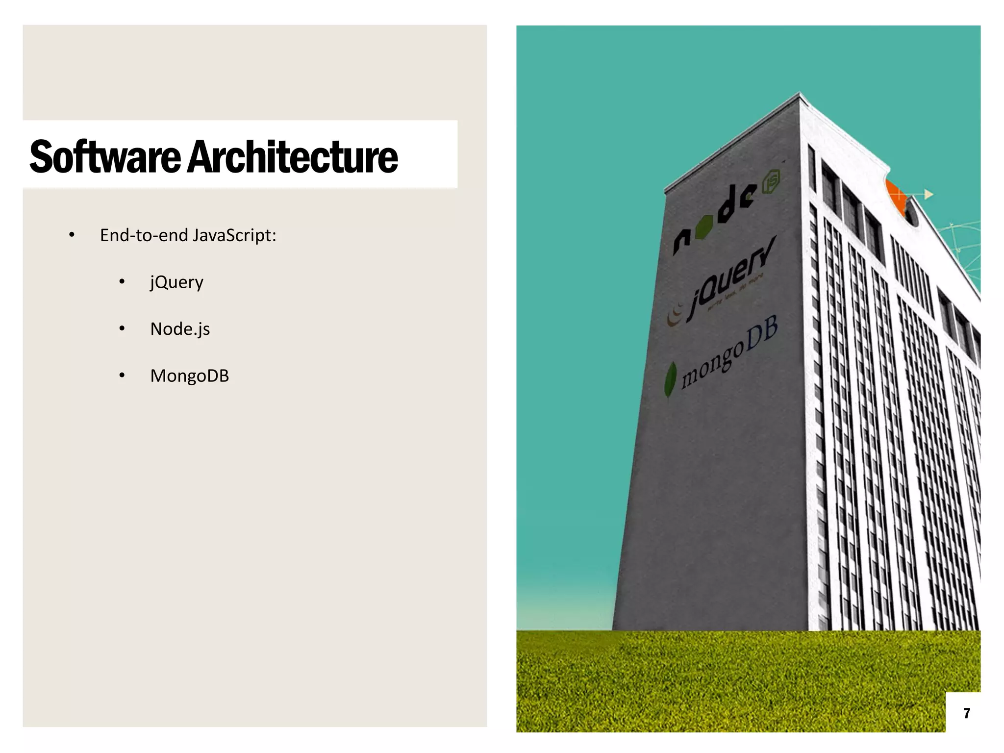 Software Architecture
  •   End-to-end JavaScript:

        •   jQuery

        •   Node.js

        •   MongoDB




                               7
 