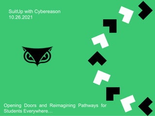 SuitUp with Cybereason
10.26.2021
Opening Doors and Reimagining Pathways for
Students Everywhere…
 