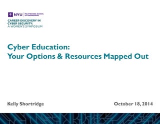 Cyber Education: Your Options & Resources Mapped Out 
Kelly Shortridge 
October 18, 2014  