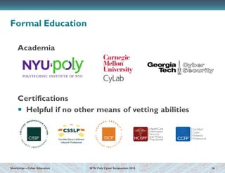 Shortridge – Cyber Education 
NYU Poly Cyber Symposium 2014 
Formal Education 
Academia 
Certifications 
Helpful if no ot...