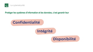 La cybersécurité
Protéger les systèmes d’information et les données, c’est garantir leur
 