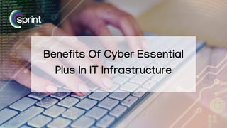 Benefits Of Cyber Essential
Plus In IT Infrastructure
 