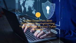 Cyber Essentials Best Practices: Strengthening Your Defense Against Cyber Attacks.pptx