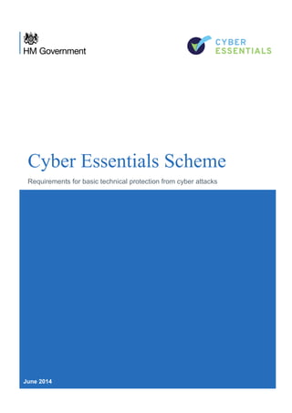 Cyber Essentials Scheme
Requirements for basic technical protection from cyber attacks
June 2014
December 2013
 