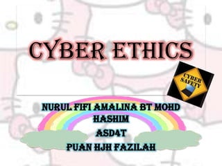 Cyber Ethics NurulFifiAmalinabtMohdHashim ASD4T PuanHjhFazilah 