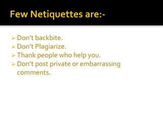  Don’t backbite.
 Don’t Plagiarize.
 Thank people who help you.
 Don’t post private or embarrassing
comments.
 