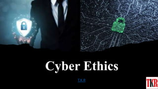 Cyber Ethics
T.K.R
 