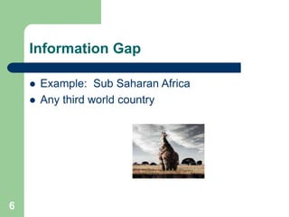 6
Information Gap
 Example: Sub Saharan Africa
 Any third world country
 