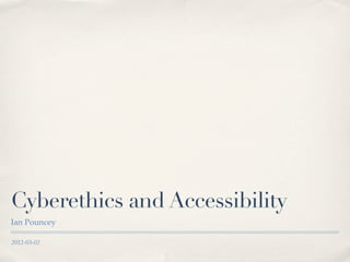 Cyberethics and Accessibility
Ian Pouncey

2012-03-02
 