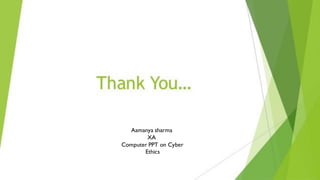 Aamanya sharma
XA
Computer PPT on Cyber
Ethics
 