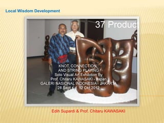 Local Wisdom Development


                                         37 Product




                    Edih Supardi & Prof. Chitaru KAWASAKI
 