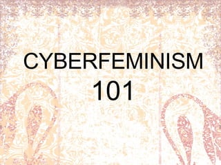 CYBERFEMINISM   101 