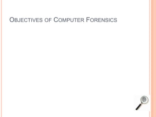 OBJECTIVES OF COMPUTER FORENSICS
 