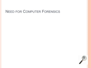 NEED FOR COMPUTER FORENSICS
 