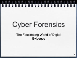 2
Cyber Forensics
The Fascinating World of Digital
Evidence
 
