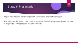 Stage 6: Presentation
Begins with reports based on proven techniques and methodologies.
Also includes the aspect that other competent forensic examiners should be able
to duplicate and reproduce the same results.
16
© Yansi Keim
 