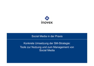 Social Media in der Praxis

   Konkrete Umsetzung der SM-Strategie:
Tools zur Nutzung und zum Management von
                Social Media
 