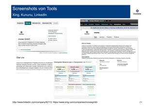 Screenshots von Tools
Xing, Kununu, LinkedIn




http://www.linkedin.com/company/92113, https://www.xing.com/companies/inovexgmbh   25
 
