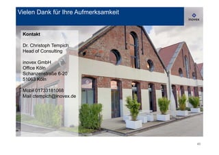 Vielen Dank für Ihre Aufmerksamkeit


 Kontakt

 Dr. Christoph Tempich
 Head of Consulting

 inovex GmbH
 Office Köln
 Schanzenstraße 6-20
 51063 Köln

 Mobil 01733181068
 Mail ctempich@inovex.de




                                      40
 
