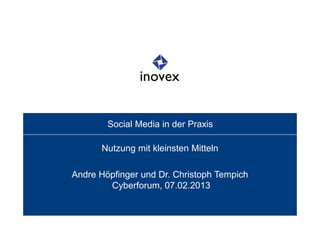 Social Media in der Praxis

      Nutzung mit kleinsten Mitteln

Andre Höpfinger und Dr. Christoph Tempich
        Cyberforum, 07.02.2013
 