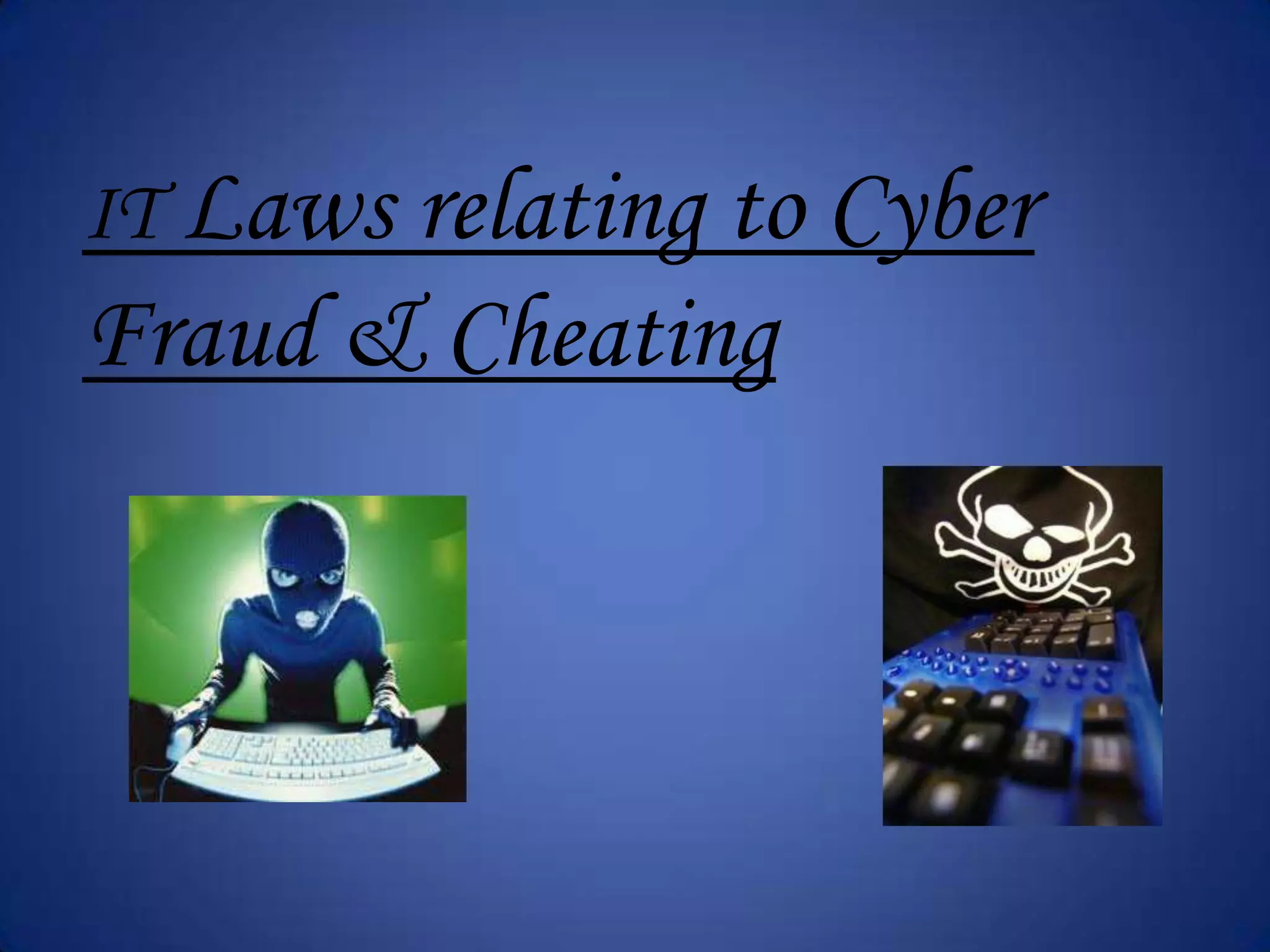 IT Laws relating to Cyber
Fraud & Cheating
 
