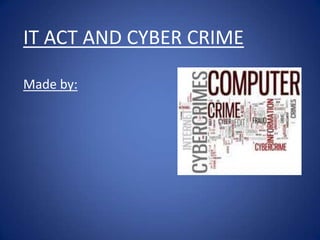 IT ACT AND CYBER CRIME

Made by:
 