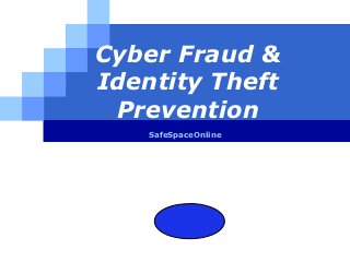 Cyber Fraud &
Identity Theft
 Prevention
    SafeSpaceOnline




       LOGO
 