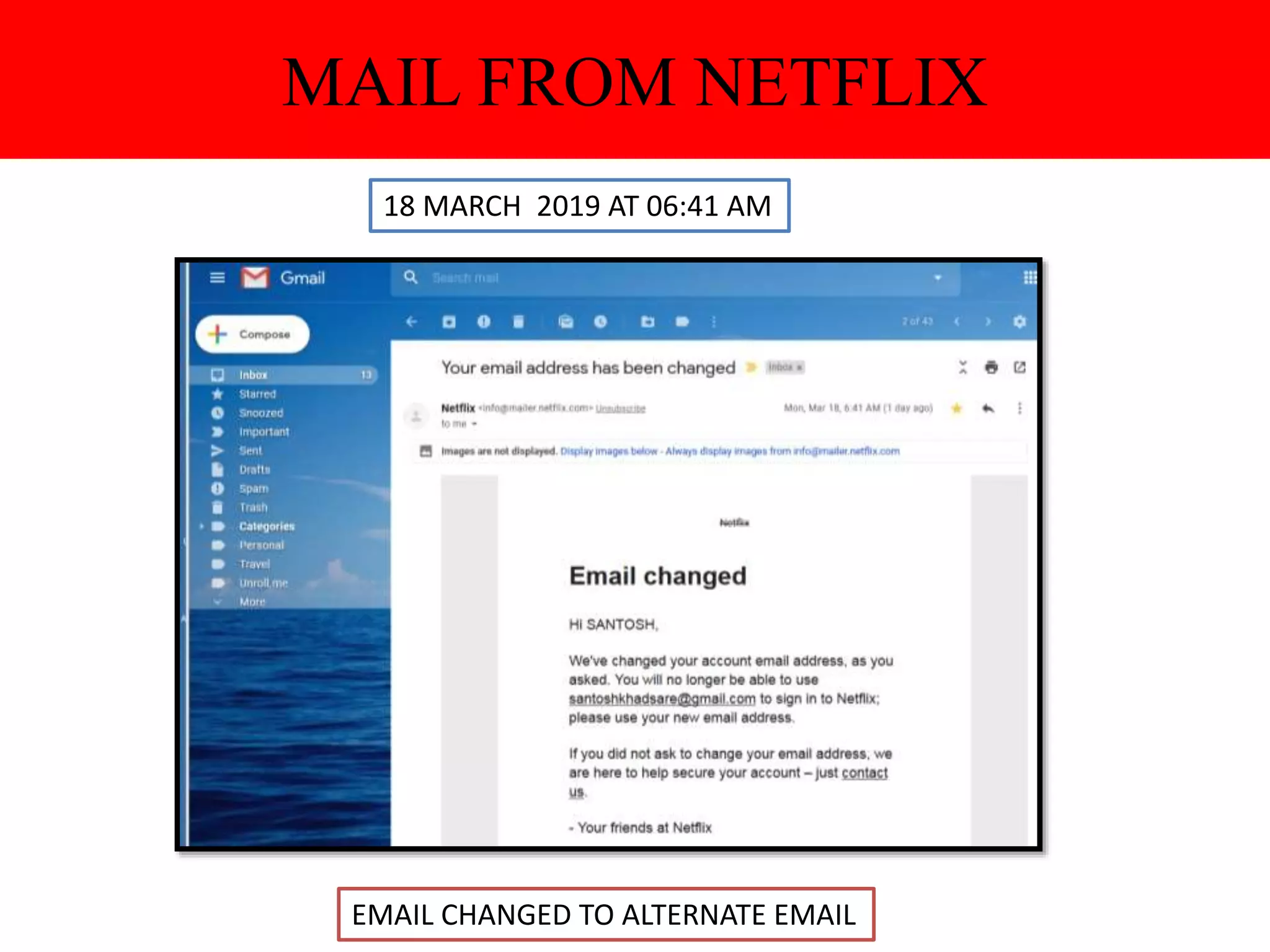 MAIL FROM NETFLIX
18 MARCH 2019 AT 06:41 AM
EMAIL CHANGED TO ALTERNATE EMAIL