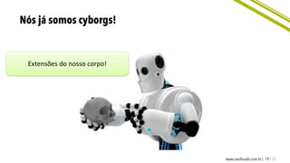 Extensões do nosso corpo!
 