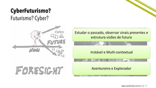 Estudar o passado, observar sinais presentes e
estrutura visões de futuro
Instável e Multi-contextual
Aventureiro e Explorador
 