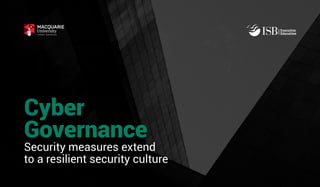 Cyber
Governance
Security measures extend
to a resilient security culture
 