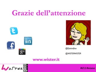 #if13 #wisterGrazie dell’attenzione@Epietrafesa@WISTERWISTER 
www.wister.it 