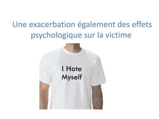Une exacerbation également des effets
    psychologique sur la victime
 
