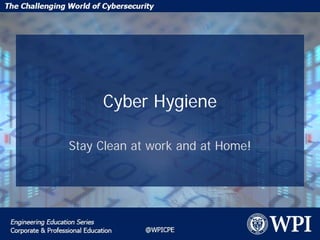 Cyber Hygiene
Stay Clean at work and at Home!
 