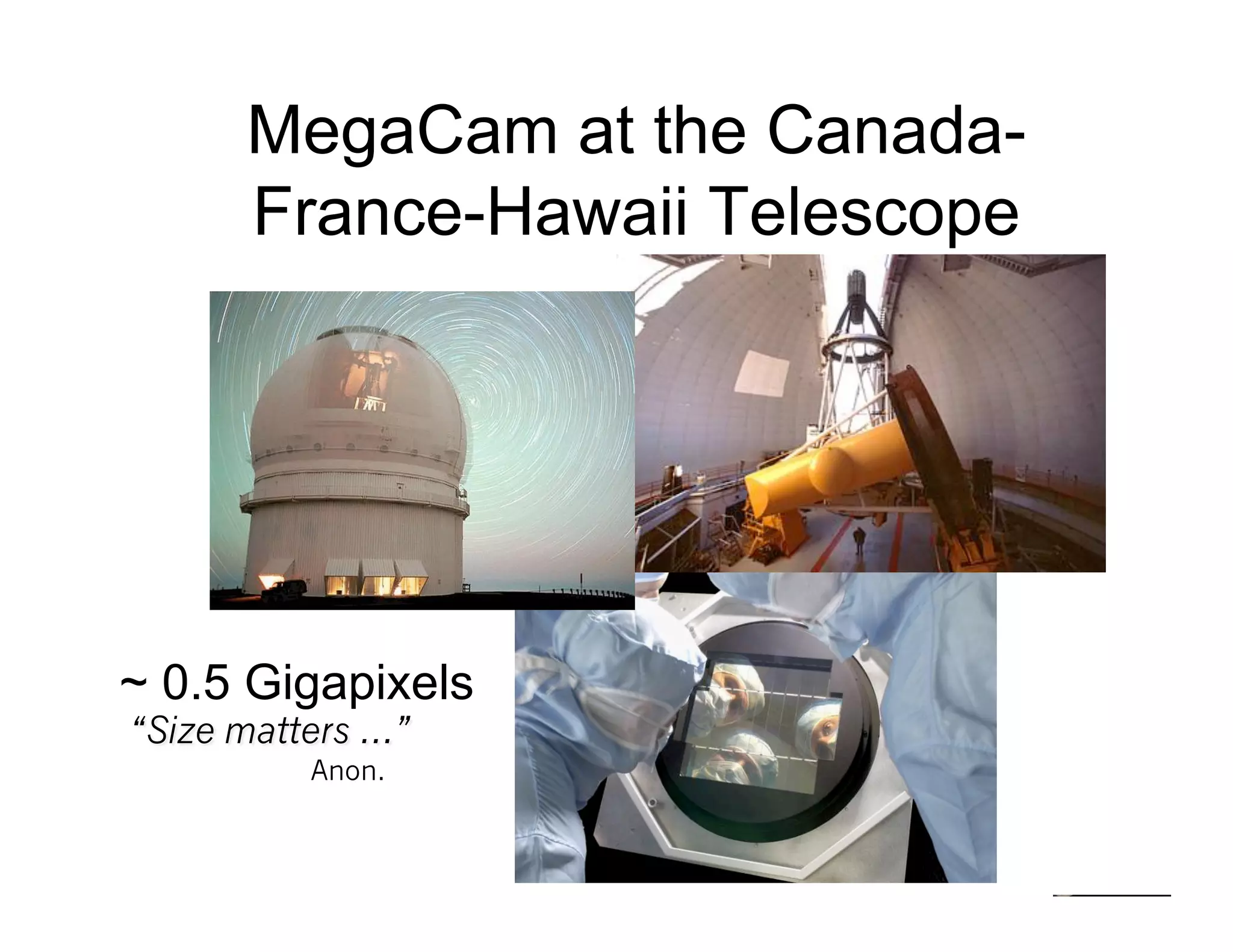 MegaCam at the Canada-
     France-Hawaii Telescope




~ 0.5 Gigapixels


                               14
 