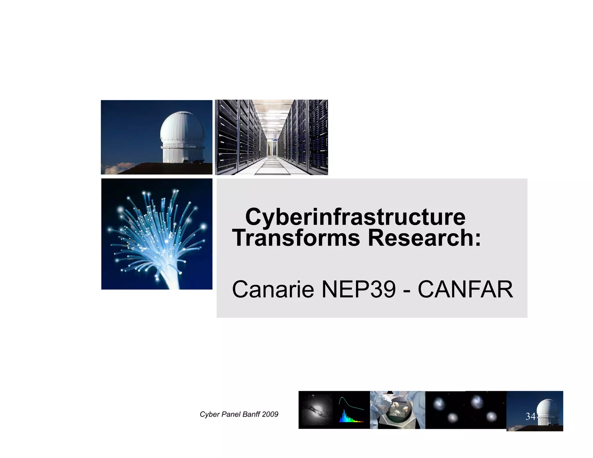 Cyberinfrastructure
Transforms Research:

Canarie NEP39 - CANFAR




                         34
 