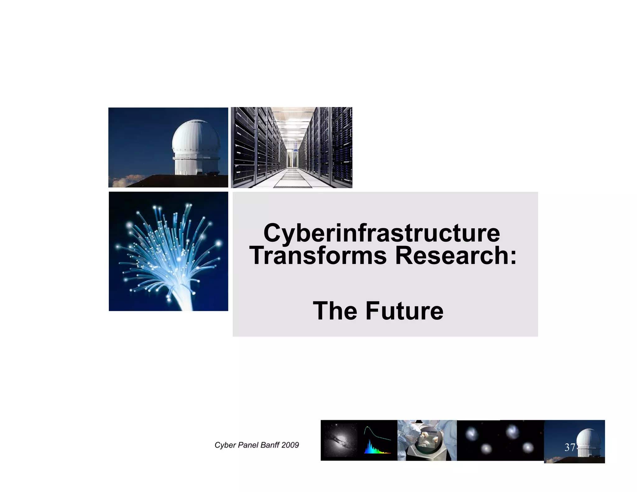 Cyberinfrastructure
Transforms Research:

    The Future




                       37
 
