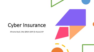 Cyber Insurance
Afrianto Budi, CIIB, QRGP, AZIIF (Sr Assoc) CIP
 