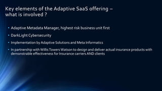 Key elements of the Adaptive SaaS offering –
what is involved ?
• Adaptive Metadata Manager, highest risk business unit fi...