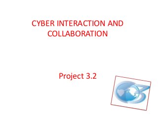 CYBER INTERACTION AND
   COLLABORATION



      Project 3.2
 