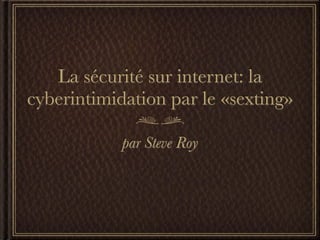 La sécurité sur internet: la
cyberintimidation par le «sexting»

            par Steve Roy
 