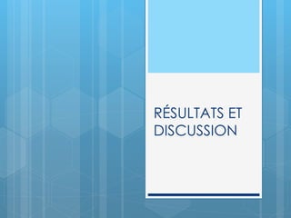 RÉSULTATS ET
DISCUSSION
 