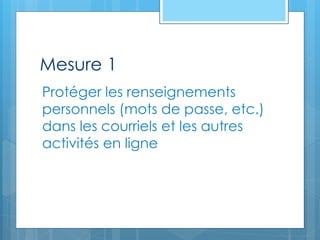 Mesure 1
Protéger les renseignements
personnels (mots de passe, etc.)
dans les courriels et les autres
activités en ligne
 