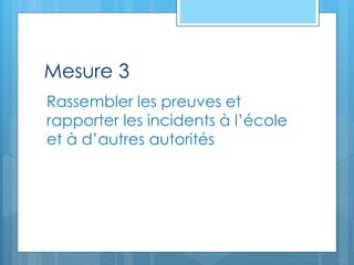 Mesure 3
Rassembler les preuves et
rapporter les incidents à l’école
et à d’autres autorités
 